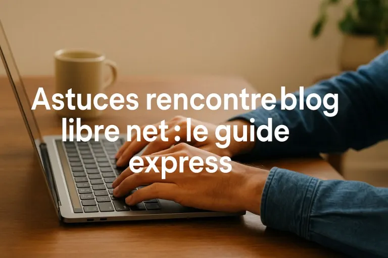 Astuces rencontre blog libre net : le guide express